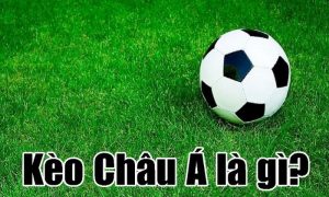 Định nghĩa cụ thể Kèo Châu Á nghĩa là gì?